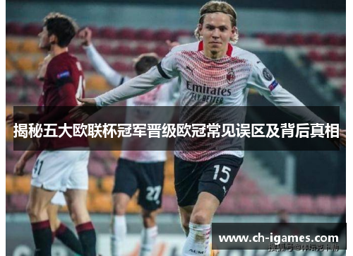 揭秘五大欧联杯冠军晋级欧冠常见误区及背后真相 揭秘五大欧联杯冠军晋级欧冠常见误区及背后真相
