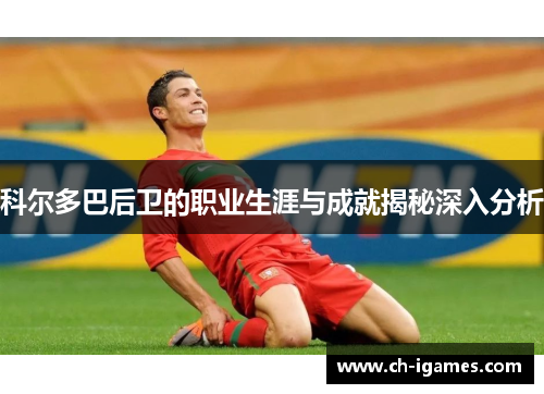 科尔多巴后卫的职业生涯与成就揭秘深入分析