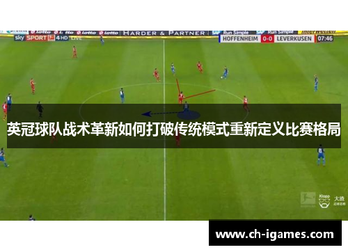 英冠球队战术革新如何打破传统模式重新定义比赛格局 英冠球队战术革新如何打破传统模式重新定义比赛格局