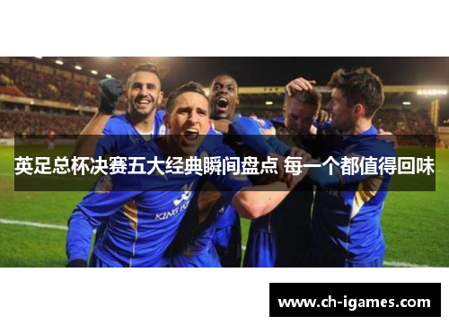 英足总杯决赛五大经典瞬间盘点 每一个都值得回味
