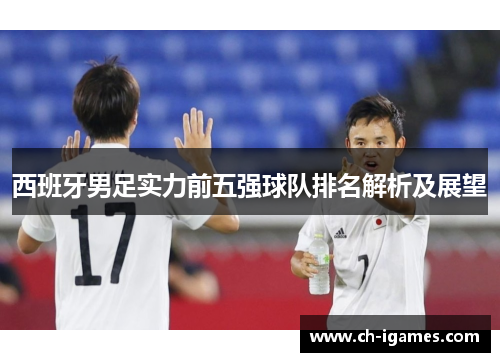 西班牙男足实力前五强球队排名解析及展望