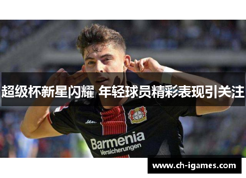 超级杯新星闪耀 年轻球员精彩表现引关注