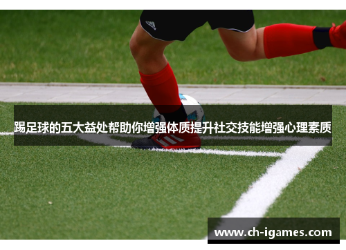 踢足球的五大益处帮助你增强体质提升社交技能增强心理素质