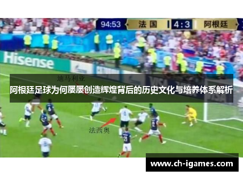 阿根廷足球为何屡屡创造辉煌背后的历史文化与培养体系解析