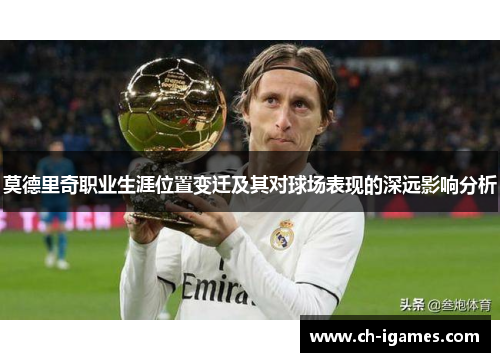 莫德里奇职业生涯位置变迁及其对球场表现的深远影响分析 莫德里奇职业生涯位置变迁及其对球场表现的深远影响分析