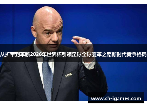从扩军到革新2026年世界杯引领足球全球变革之路新时代竞争格局 从扩军到革新2026年世界杯引领足球全球变革之路新时代竞争格局