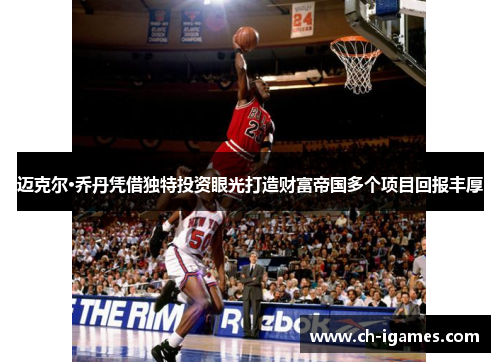 迈克尔·乔丹凭借独特投资眼光打造财富帝国多个项目回报丰厚 迈克尔·乔丹凭借独特投资眼光打造财富帝国多个项目回报丰厚