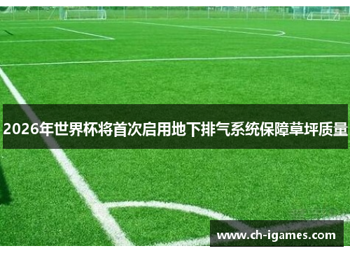 2026年世界杯将首次启用地下排气系统保障草坪质量