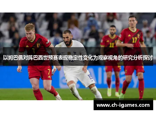 以姆巴佩对阵巴西世预赛表现稳定性变化为观察视角的研究分析探讨