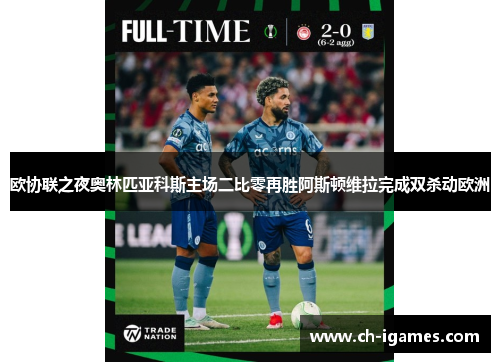欧协联之夜奥林匹亚科斯主场二比零再胜阿斯顿维拉完成双杀动欧洲
