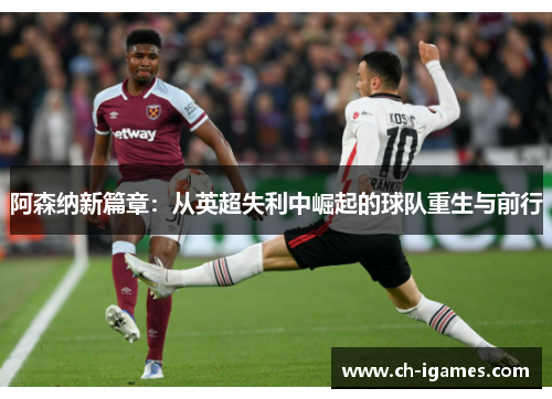 阿森纳新篇章：从英超失利中崛起的球队重生与前行