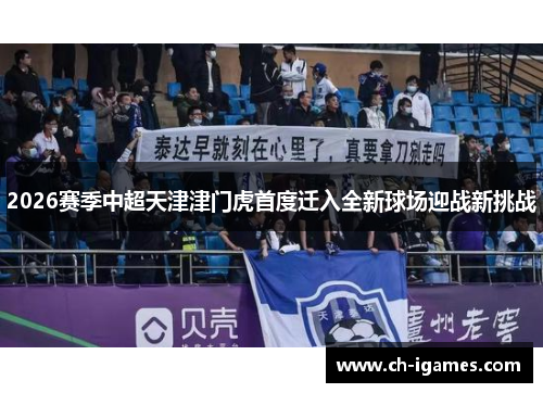 2026赛季中超天津津门虎首度迁入全新球场迎战新挑战