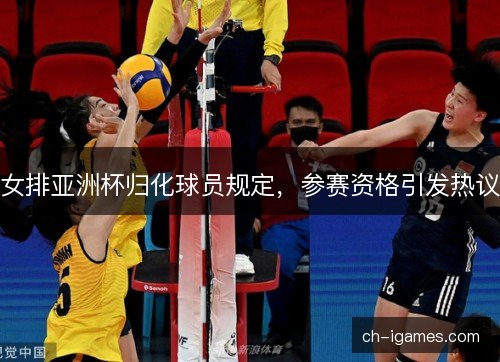 女排亚洲杯归化球员规定,参赛资格引发热议 女排亚洲杯归化球员规定,参赛资格引发热议